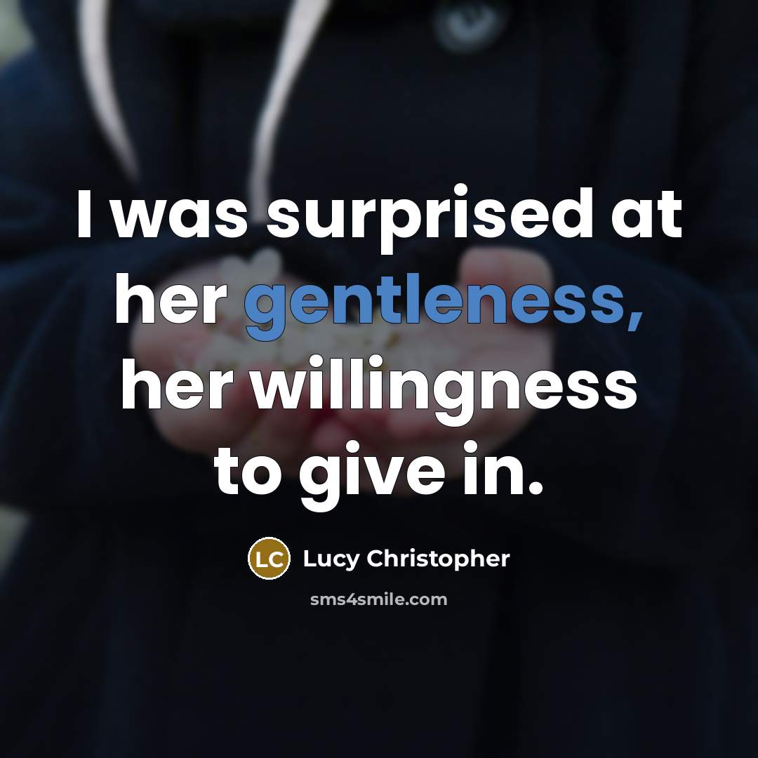 “I was surprised at her gentleness, her willingness to give…” quote by Lucy Christopher