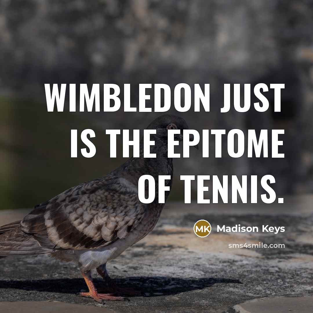 “Wimbledon just is the epitome of tennis.…” quote by Madison Keys