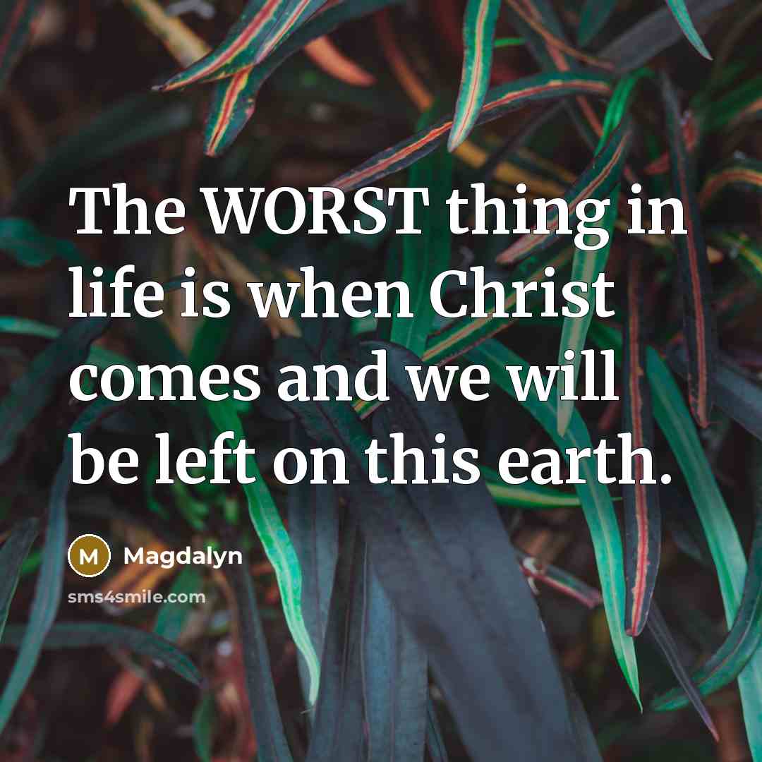 “The WORST thing in life is when Christ comes and…” quote by Magdalyn