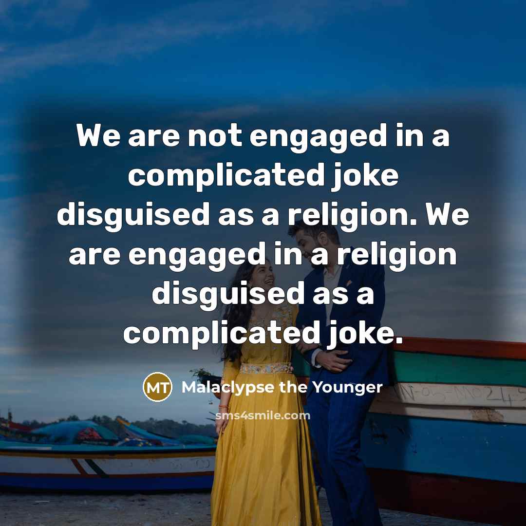 “We are not engaged in a complicated joke disguised as…” quote by Malaclypse the Younger