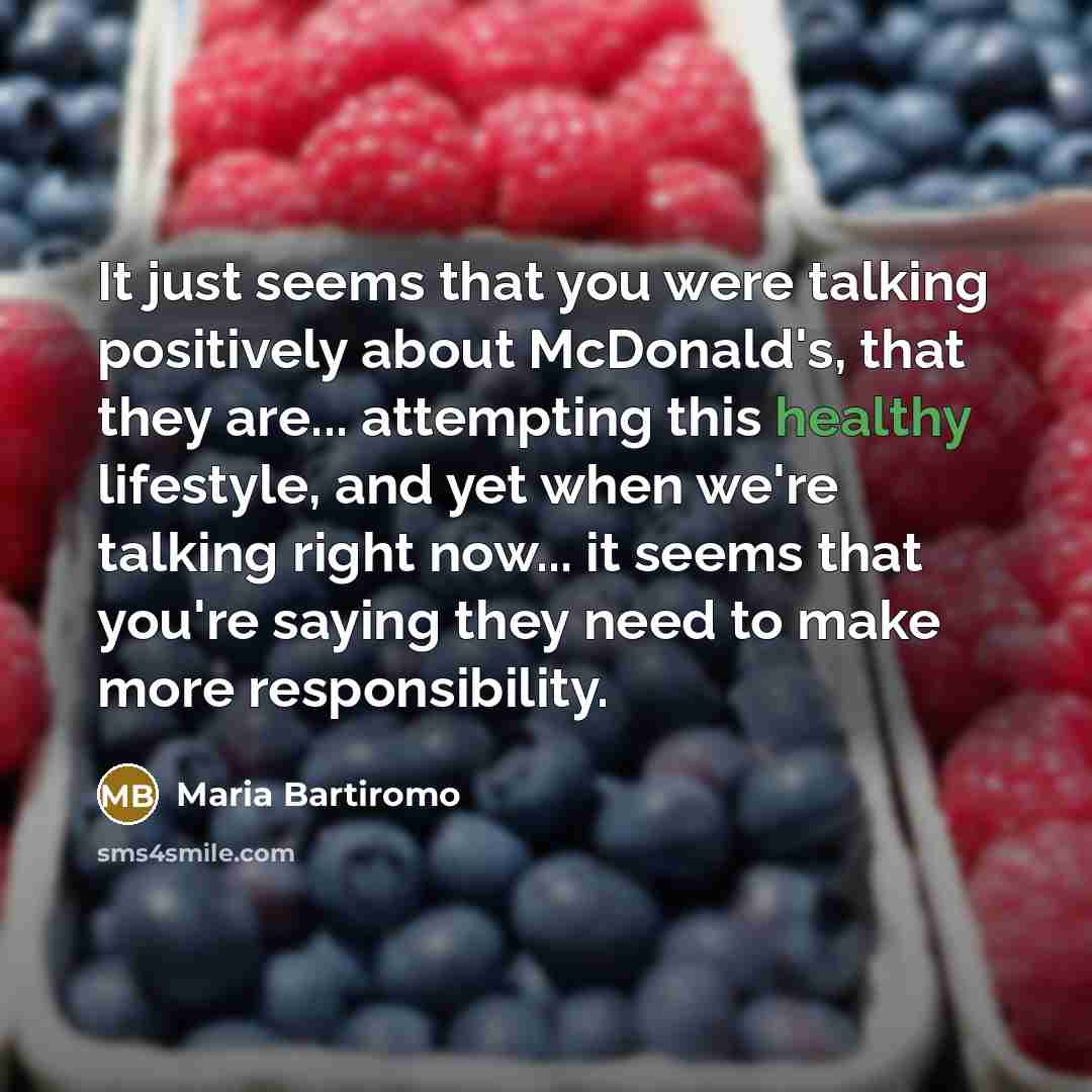 “It just seems that you were talking positively about McDonald's,…” quote by Maria Bartiromo