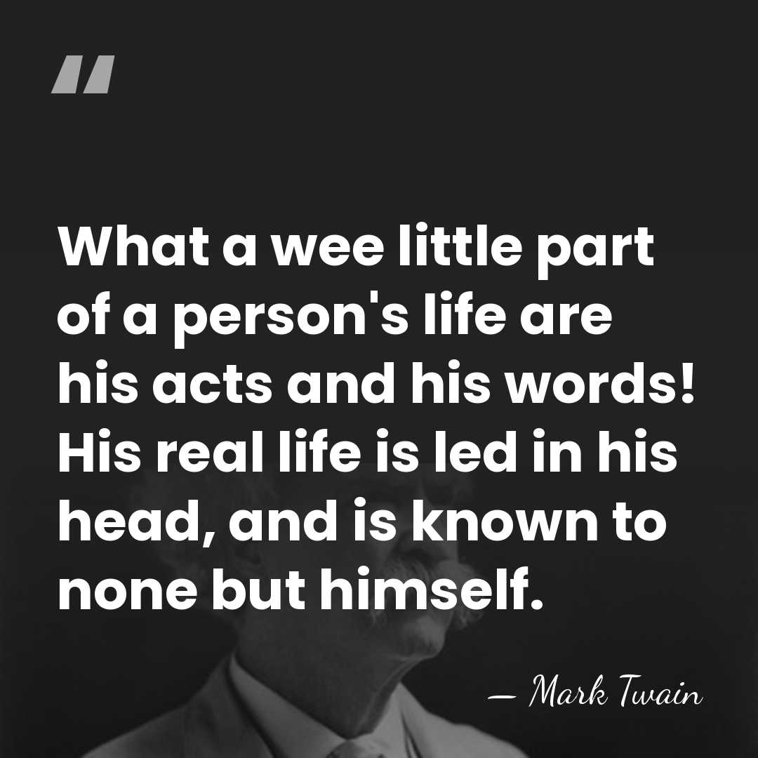 What a wee little part of a person's life are his acts&hellip; - Mark Twain