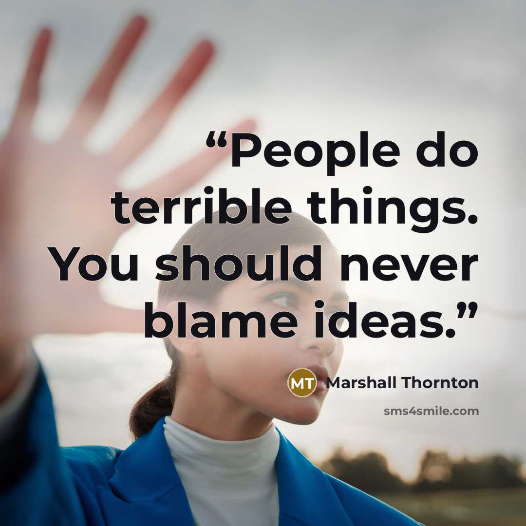 “People do terrible things. You should never blame ideas.” quote by Marshall Thornton