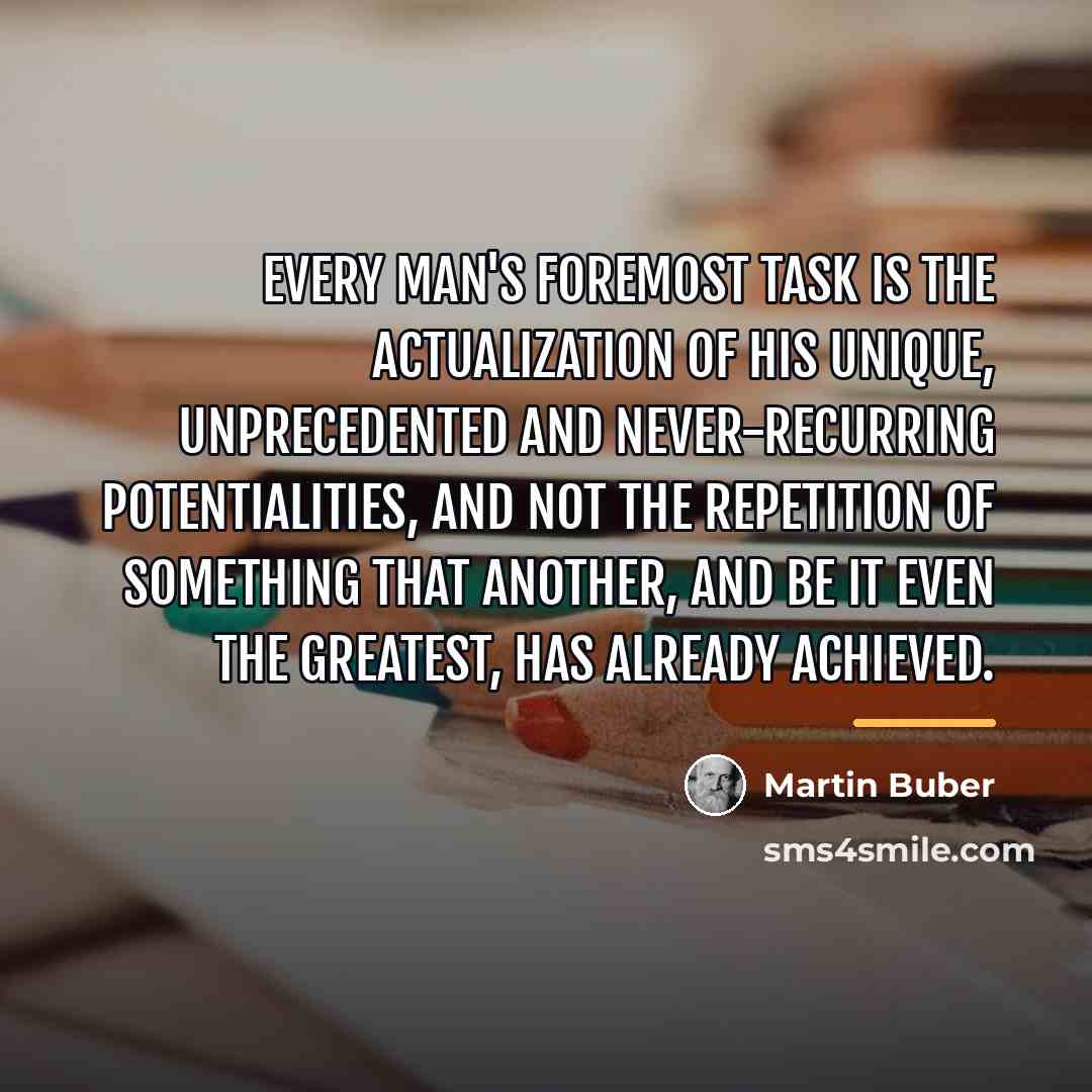 “Every man's foremost task is the actualization of his unique,…” quote by Martin Buber