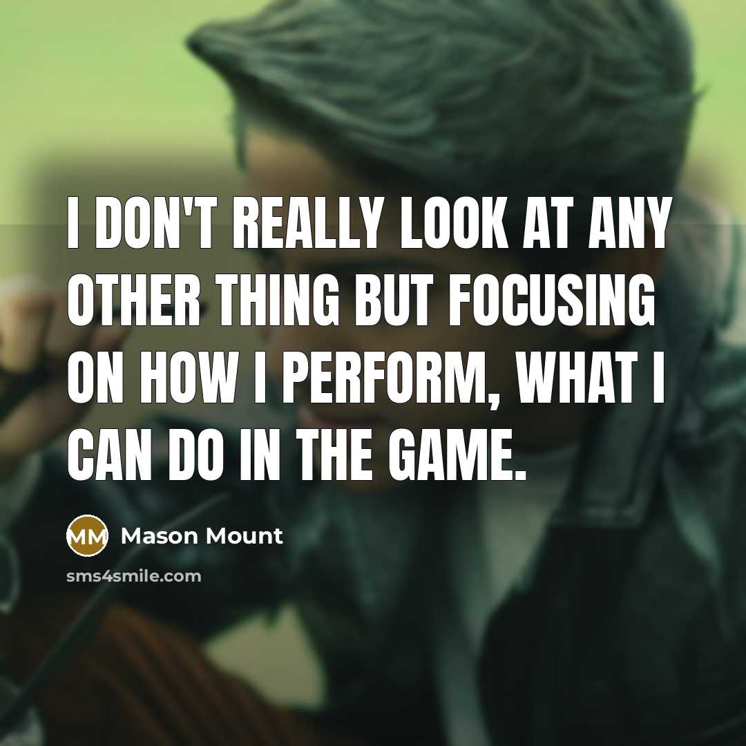 “I don't really look at any other thing but focusing…” quote by Mason Mount