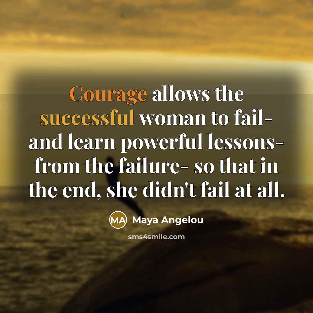 “Courage allows the successful woman to fail- and learn powerful…” quote by Maya Angelou