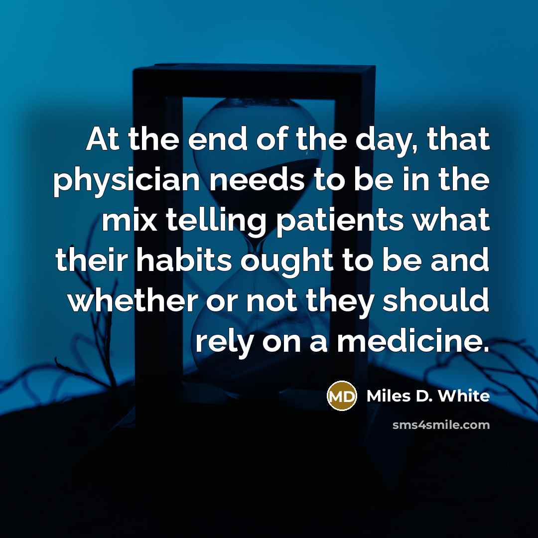 “At the end of the day, that physician needs to…” quote by Miles D. White