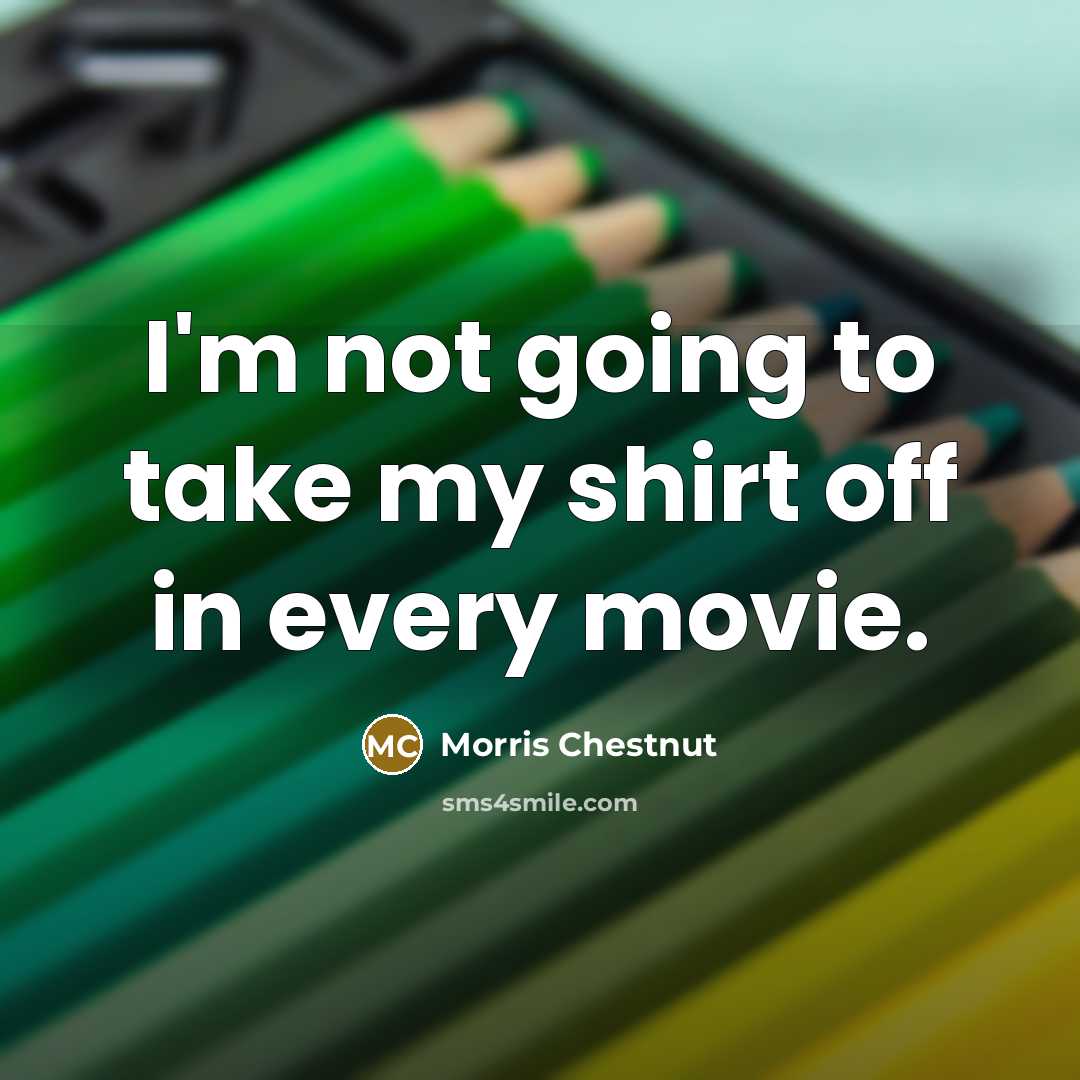 “I'm not going to take my shirt off in every…” quote by Morris Chestnut