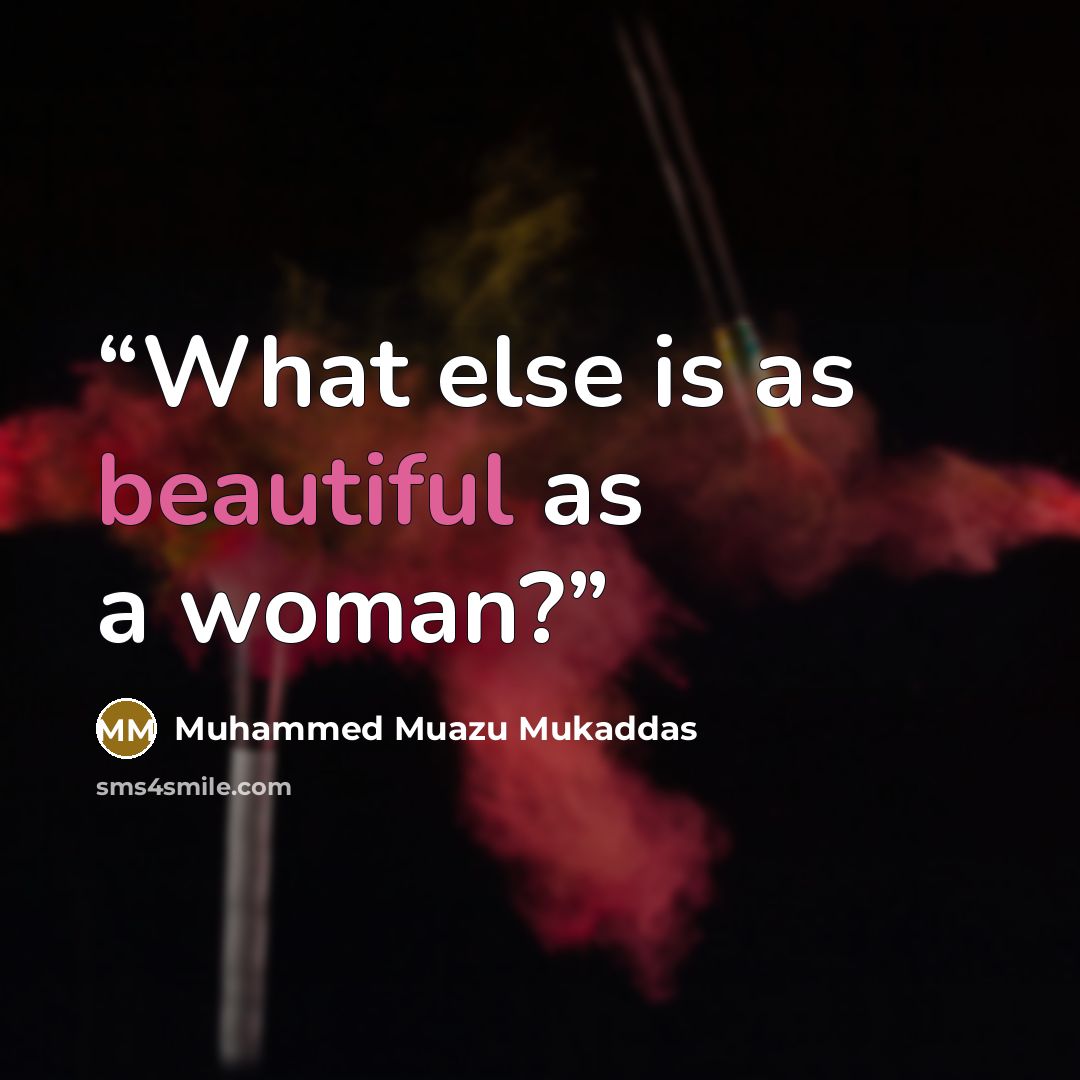 “What else is as beautiful as a woman?” quote by Muhammed Muazu Mukaddas