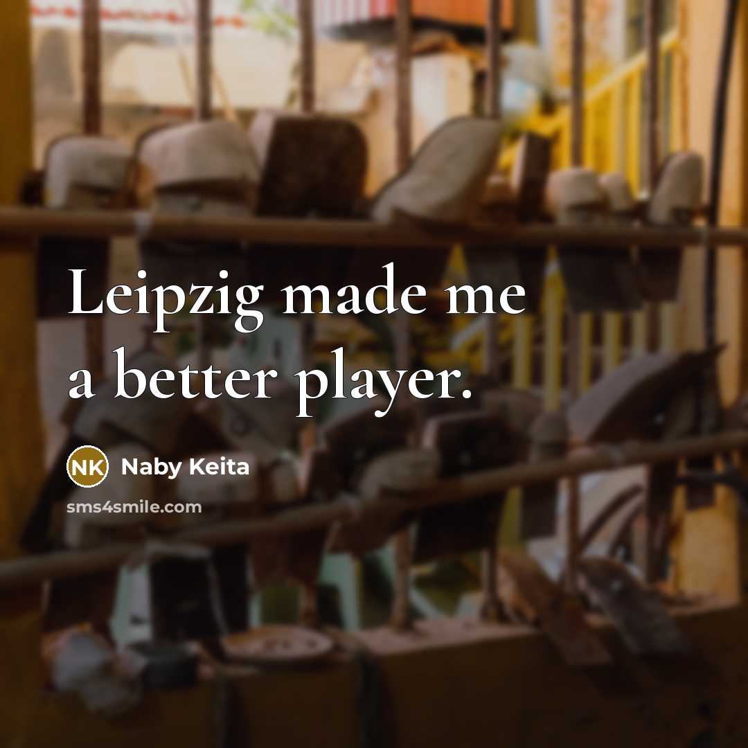 “Leipzig made me a better player.…” quote by Naby Keita