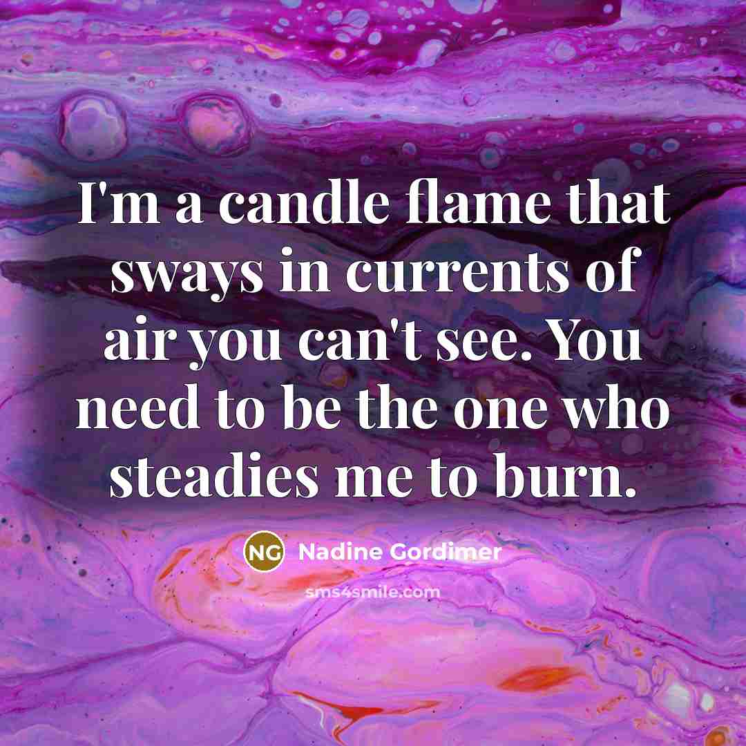 “I'm a candle flame that sways in currents of air…” quote by Nadine Gordimer