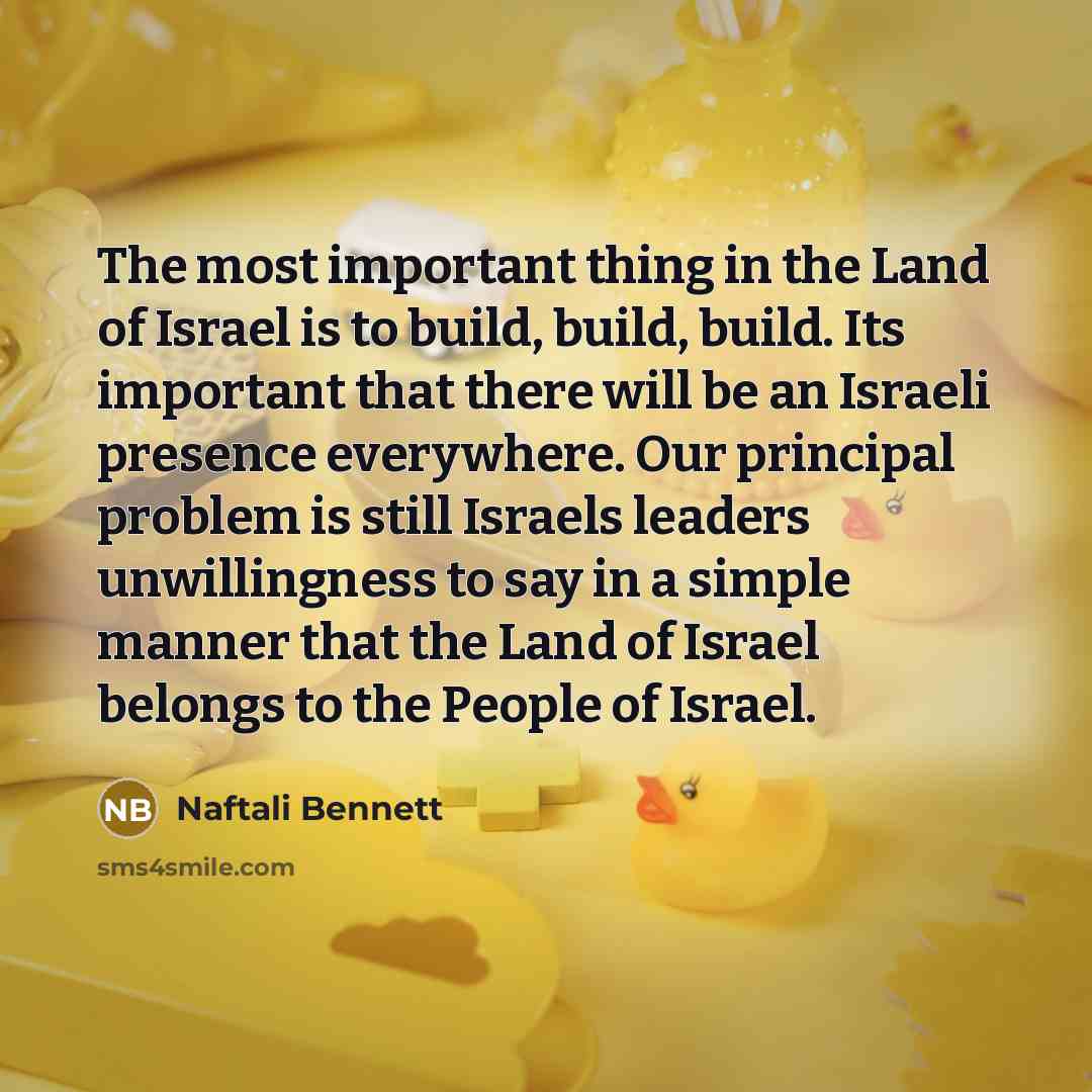 “The most important thing in the Land of Israel is…” quote by Naftali Bennett