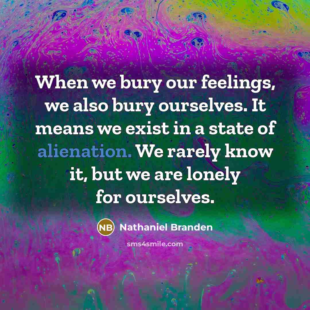 “When we bury our feelings, we also bury ourselves. It…” quote by Nathaniel Branden