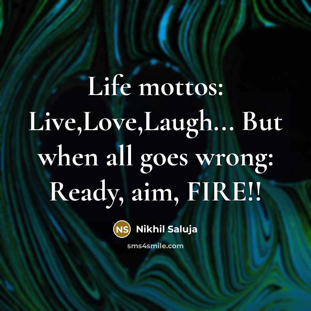 “Life mottos: Live,Love,Laugh... But when all goes wrong: Ready, aim,…” quote by Nikhil Saluja