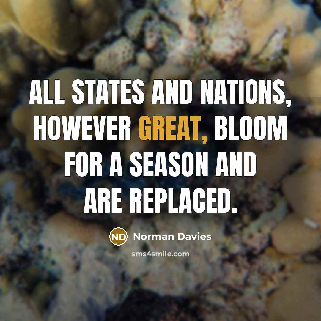 “All states and nations, however great, bloom for a season…” quote by Norman Davies