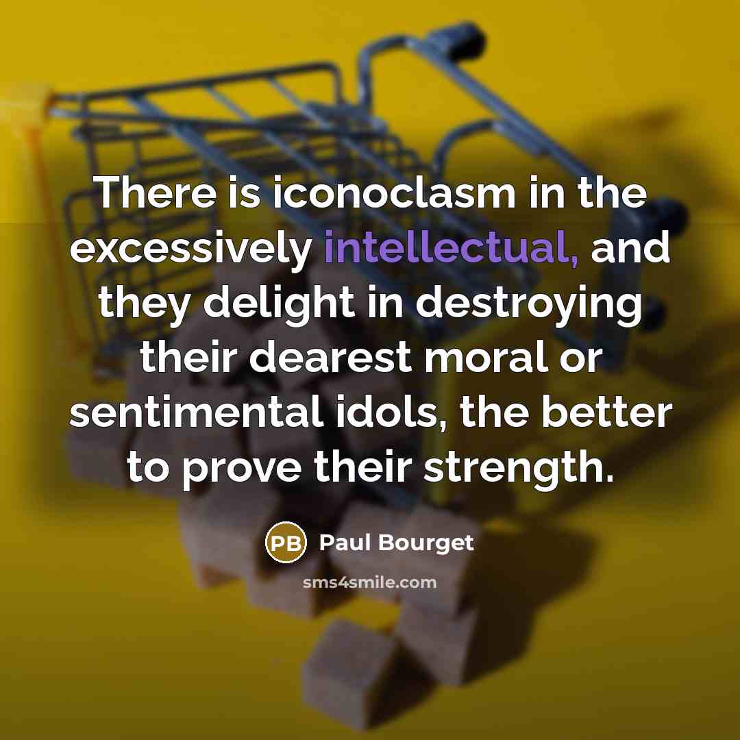 “There is iconoclasm in the excessively intellectual, and they delight…” quote by Paul Bourget
