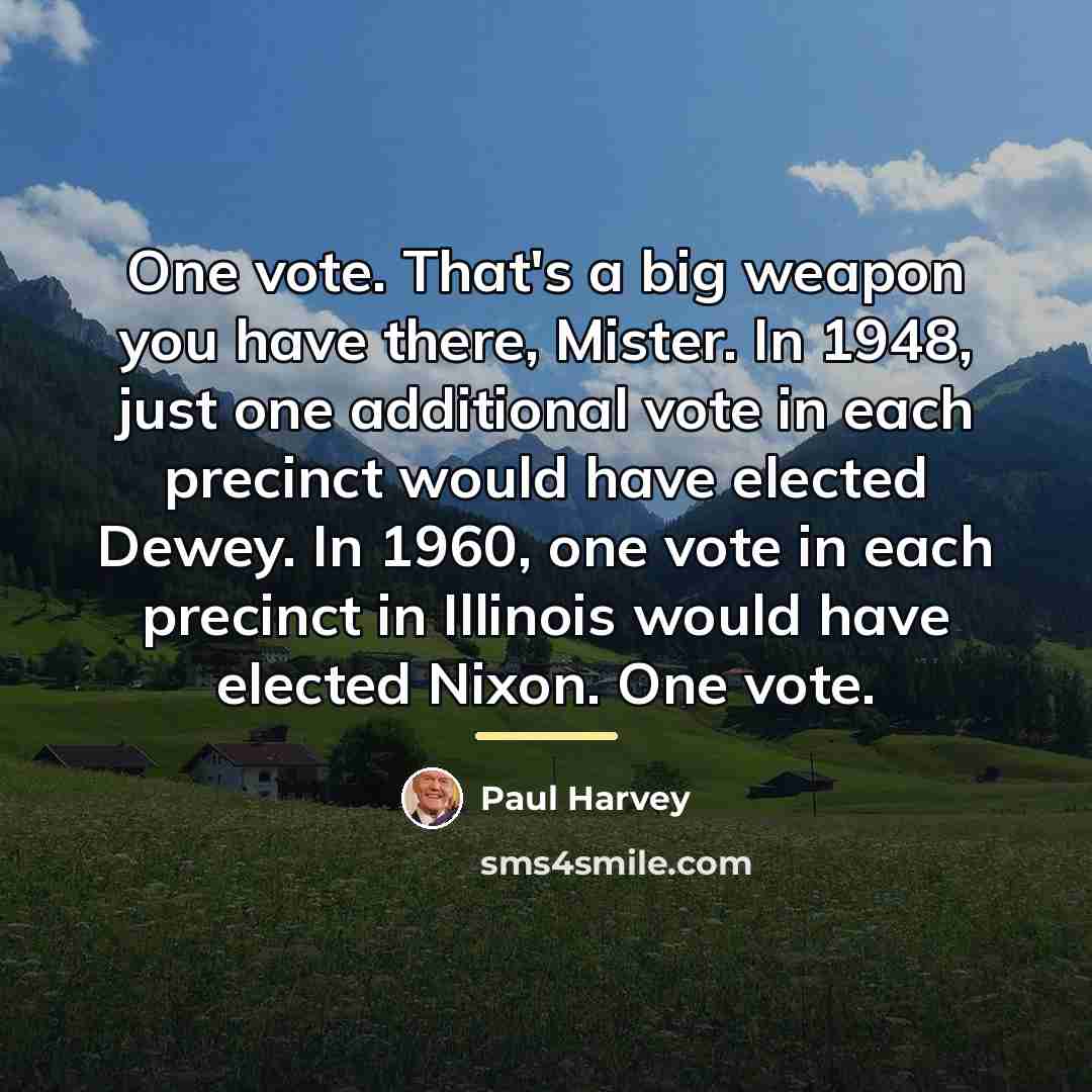 “One vote. That's a big weapon you have there, Mister.…” quote by Paul Harvey