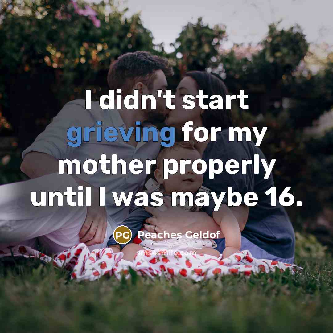 “I didn't start grieving for my mother properly until I…” quote by Peaches Geldof