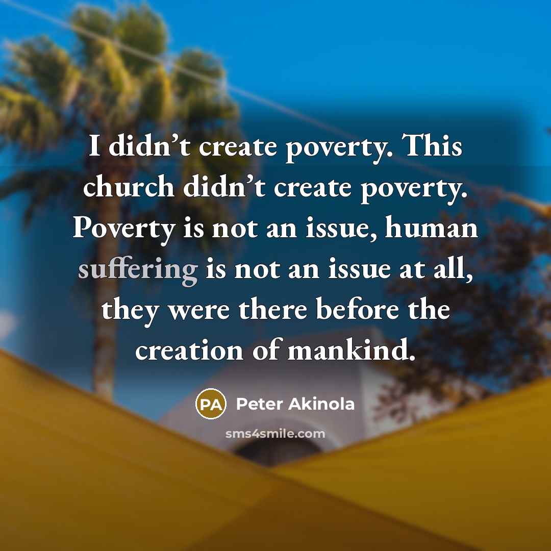 “I didn’t create poverty. This church didn’t create poverty. Poverty…” quote by Peter Akinola