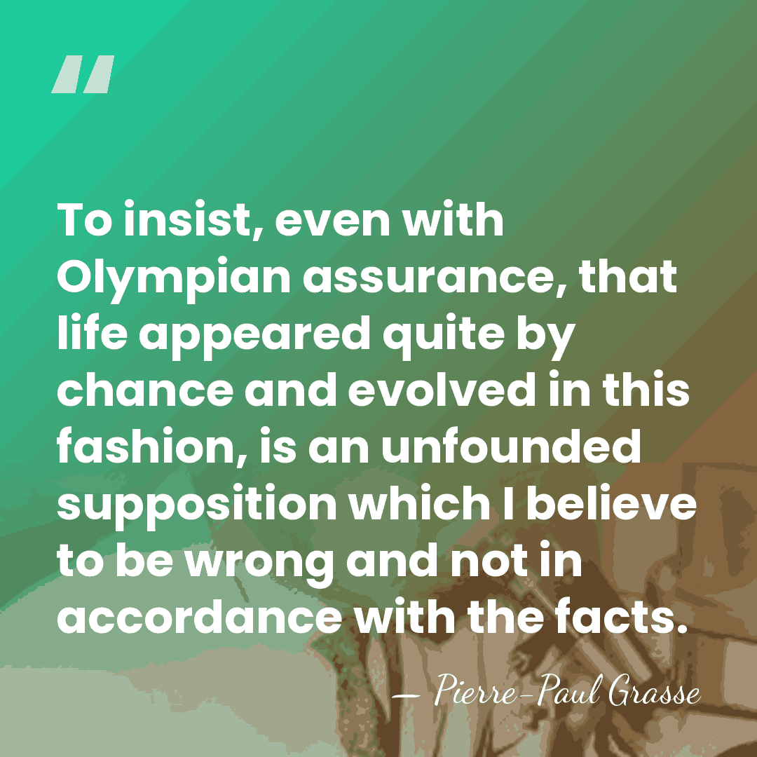 To insist, even with Olympian assurance, that life appeared quite by chance&hellip; - Pierre-Paul Grasse
