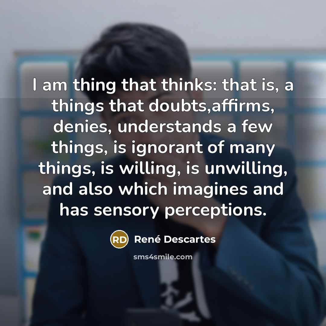 “I am thing that thinks: that is, a things that…” quote by Rene Descartes
