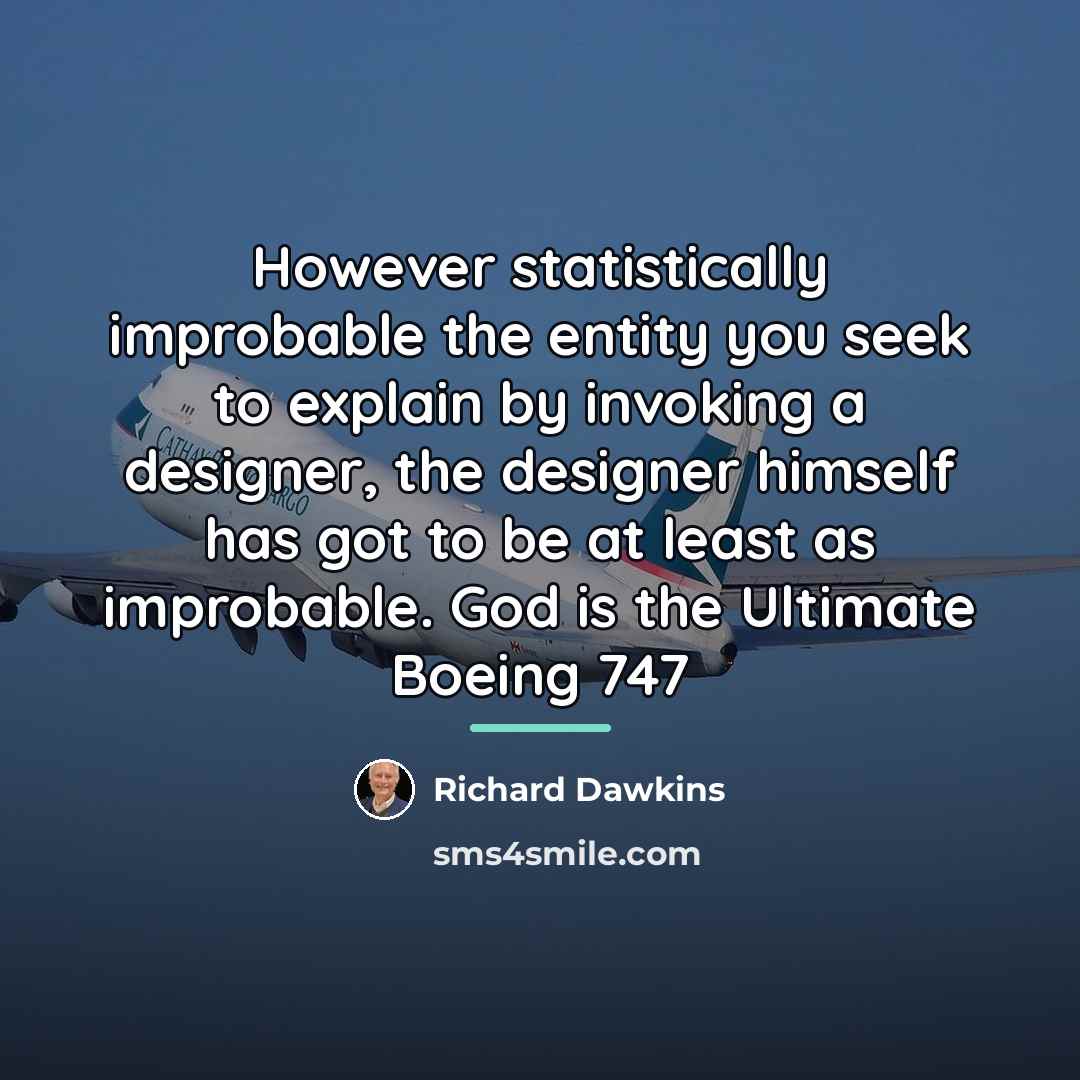 “However statistically improbable the entity you seek to explain by…” quote by Richard Dawkins