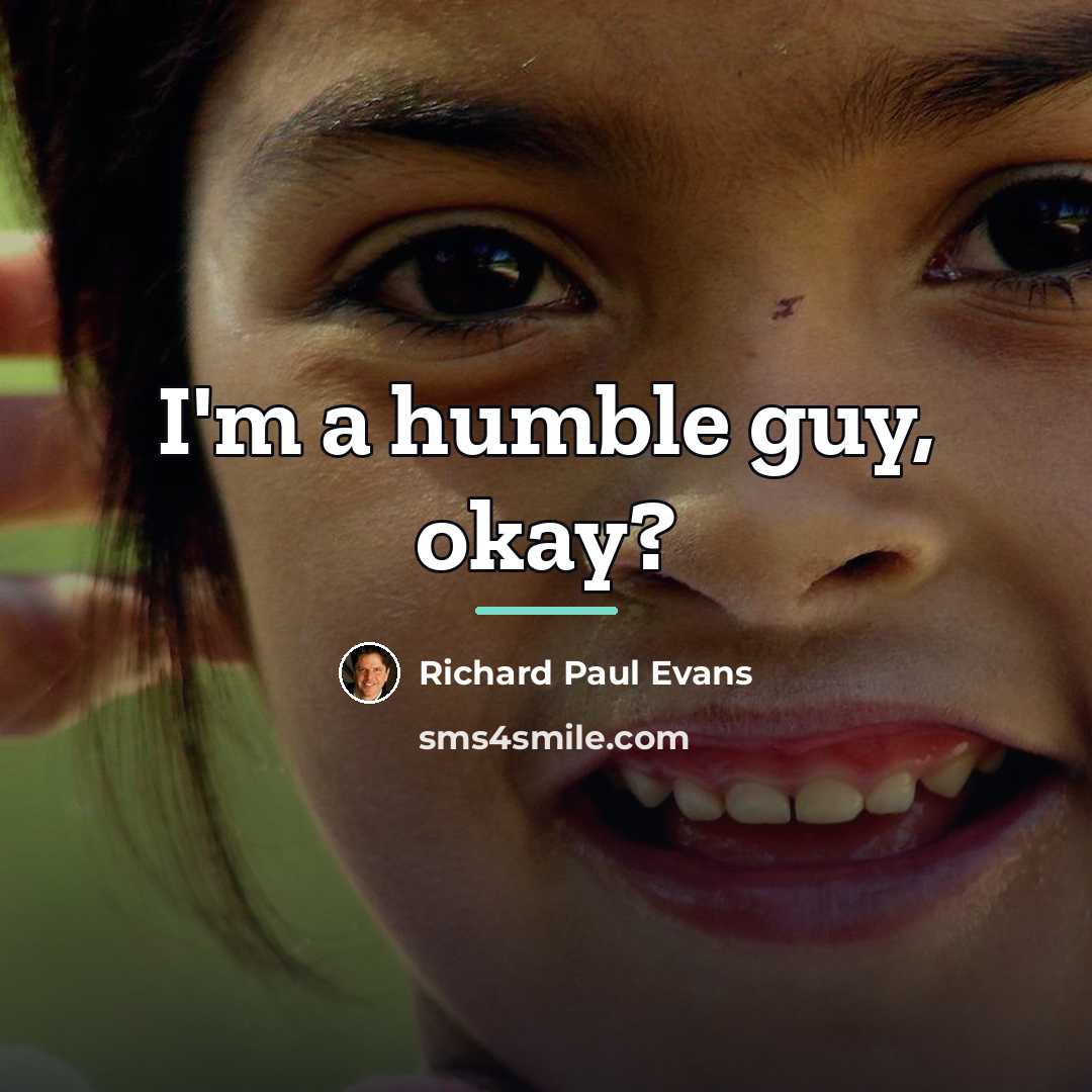 “I'm a humble guy, okay?…” quote by Richard Paul Evans