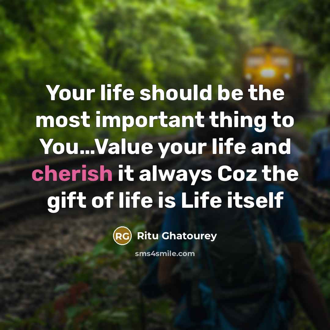 “Your life should be the most important thing to You....Value…” quote by Ritu Ghatourey