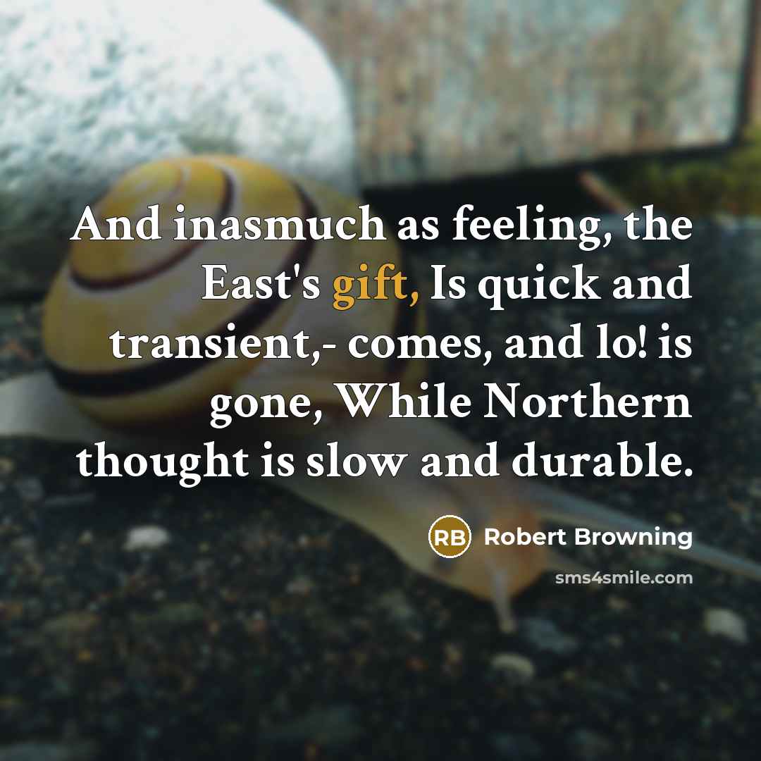 “And inasmuch as feeling, the East's gift, Is quick and…” quote by Robert Browning