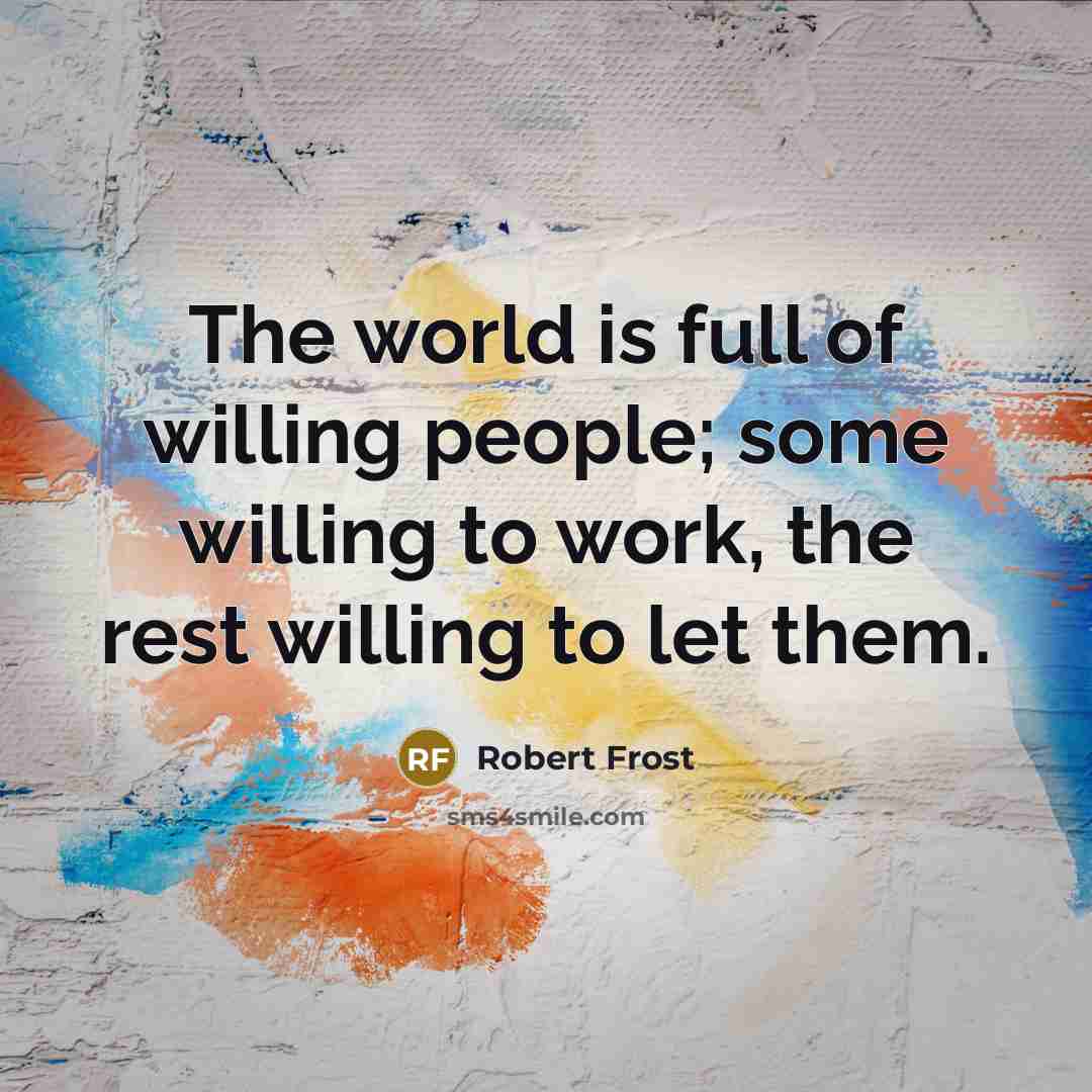 “The world is full of willing people; some willing to…” quote by Robert Frost