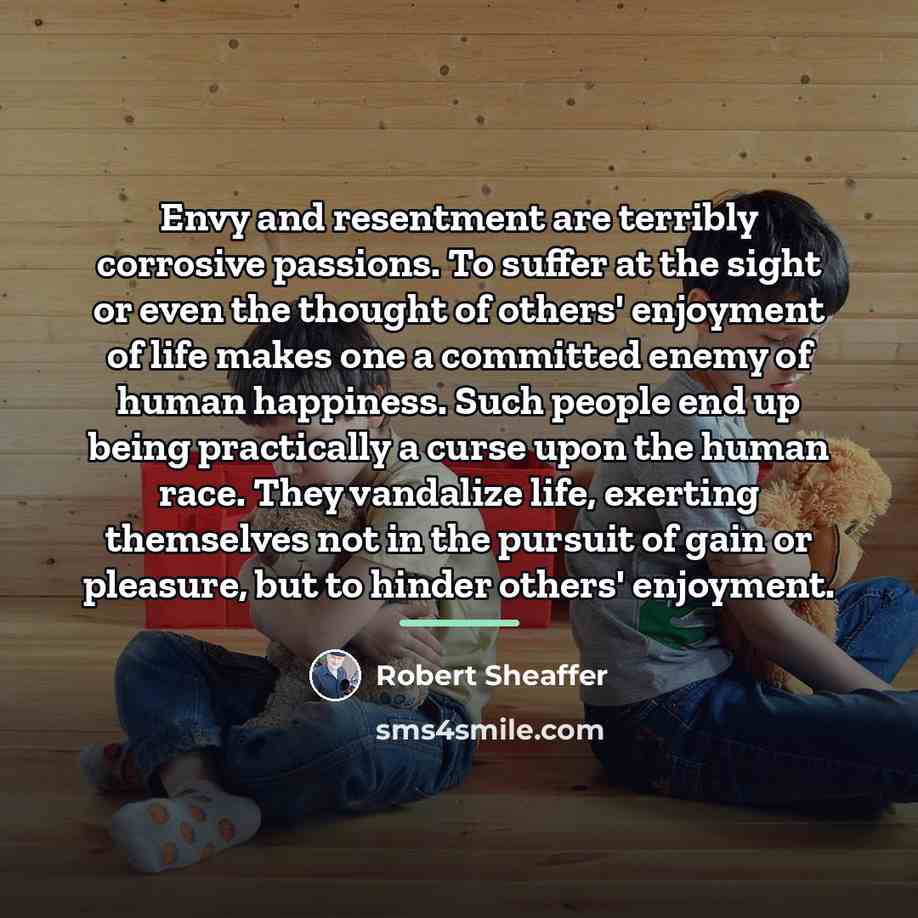 “Envy and resentment are terribly corrosive passions. To suffer at…” quote by Robert Sheaffer