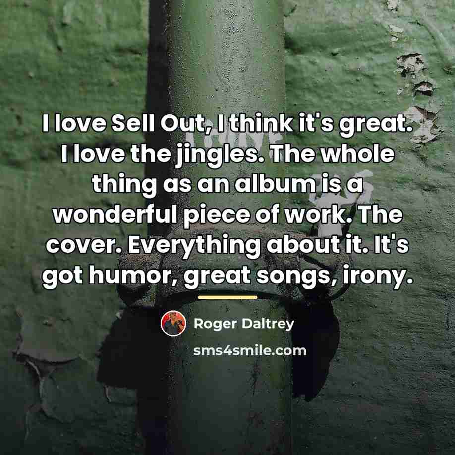 “I love Sell Out, I think it's great. I love…” quote by Roger Daltrey