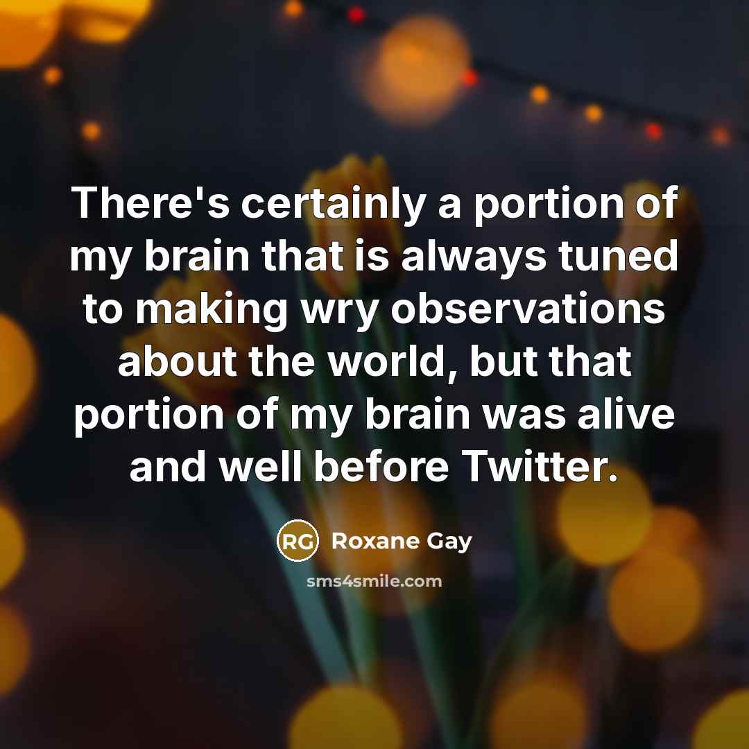 “There's certainly a portion of my brain that is always…” quote by Roxane Gay