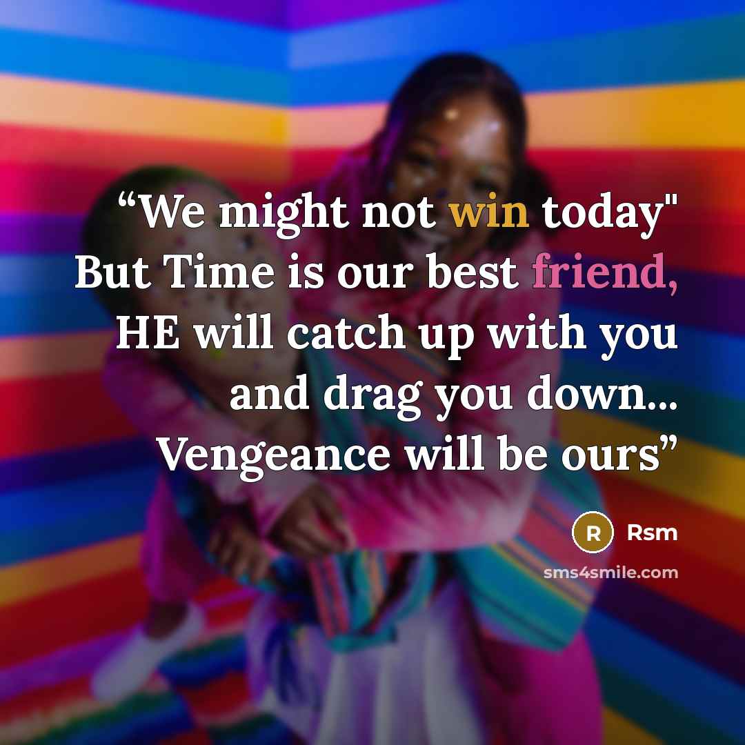“We might not win today" But Time is our best friend, HE will catch up with you and drag you down... Vengeance will be ours” quote by Rsm