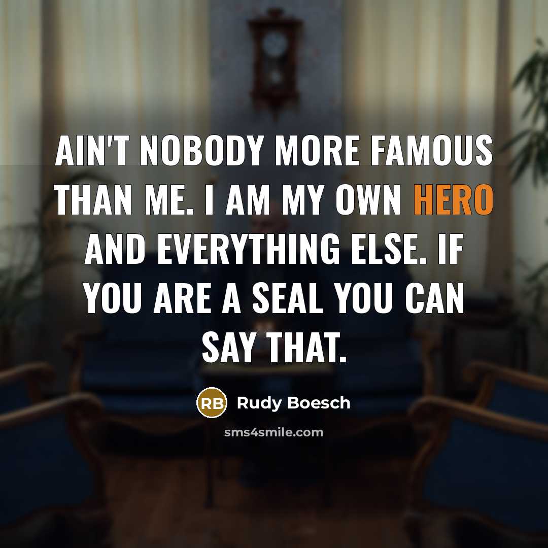 “Ain't nobody more famous than me. I am my own…” quote by Rudy Boesch