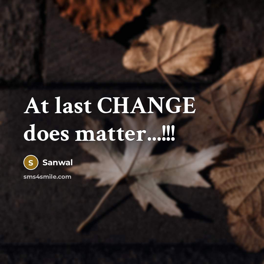 “At last CHANGE does matter...!!!” quote by Sanwal