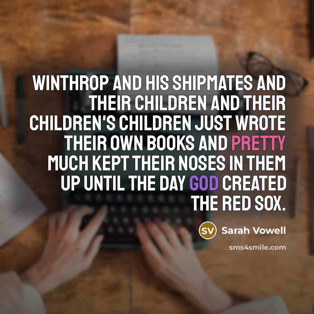 “Winthrop and his shipmates and their children and their children's…” quote by Sarah Vowell