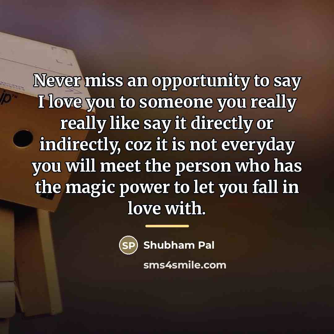 “Never miss an opportunity to say I love you to…” quote by Shubham Pal