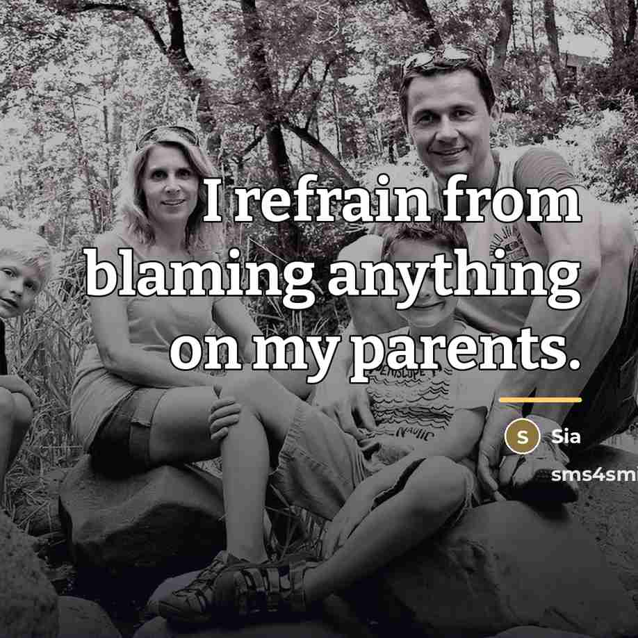 “I refrain from blaming anything on my parents.…” quote by Sia