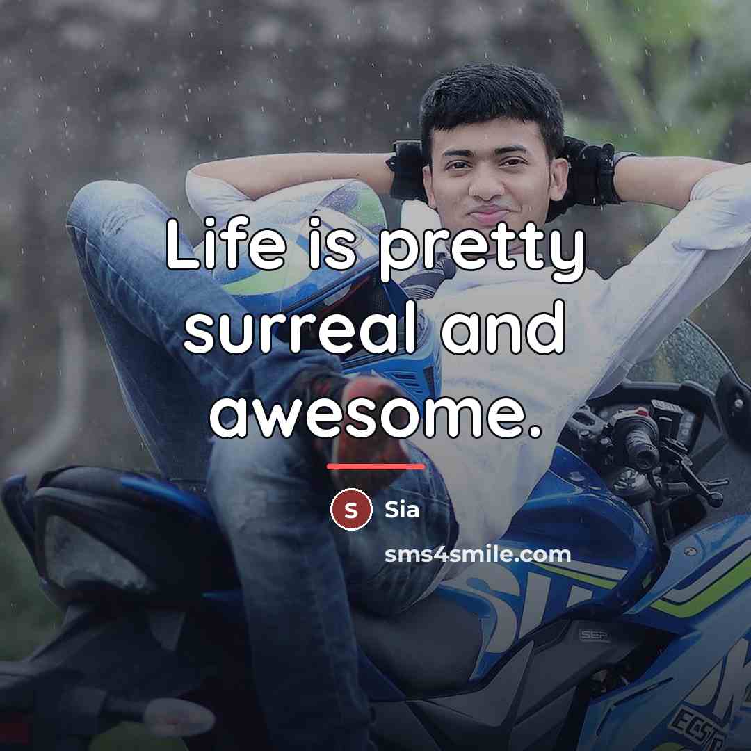 “Life is pretty surreal and awesome.…” quote by Sia