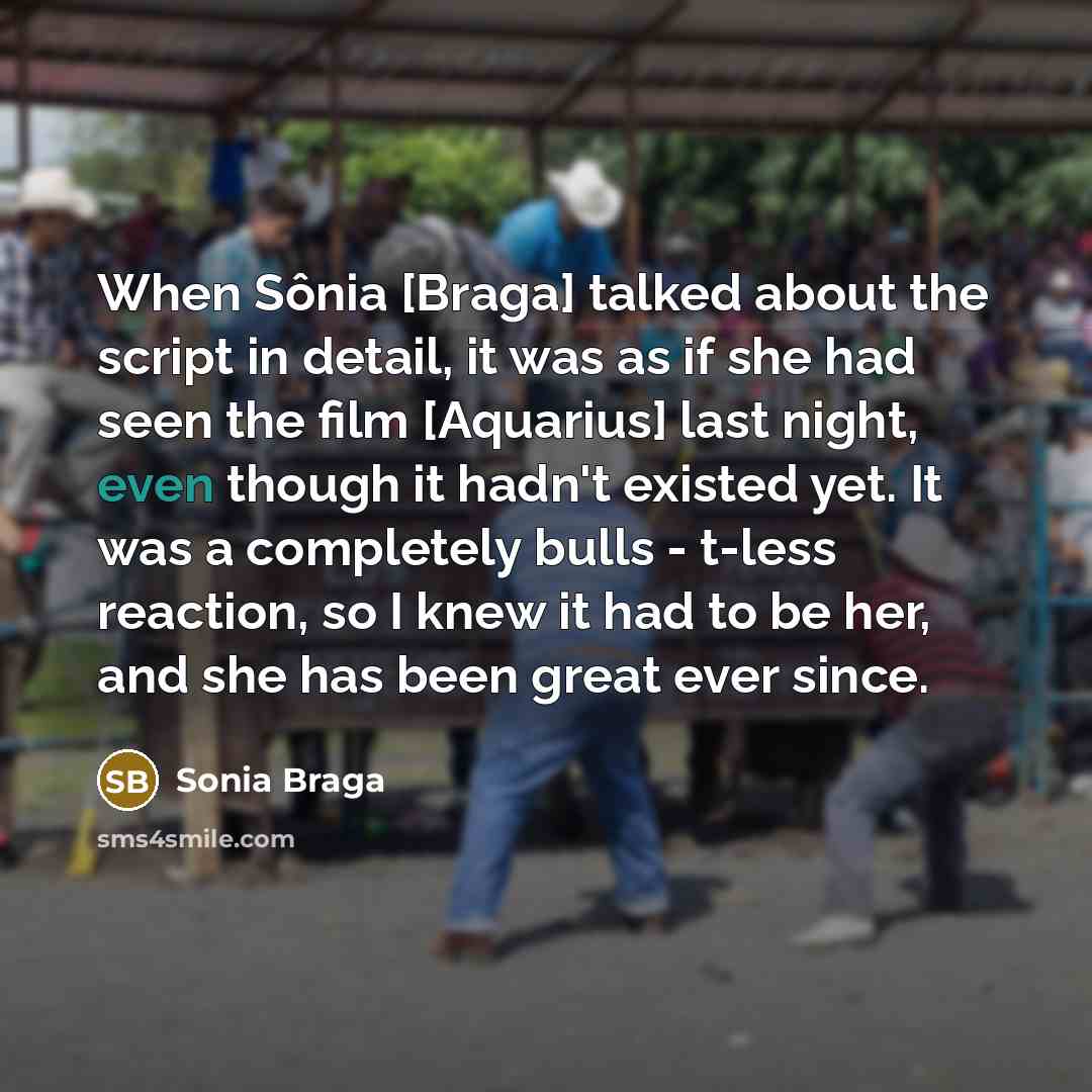 “When Sônia [Braga] talked about the script in detail, it…” quote by Sonia Braga