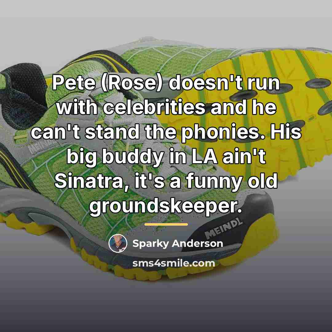 “Pete (Rose) doesn't run with celebrities and he can't stand…” quote by Sparky Anderson