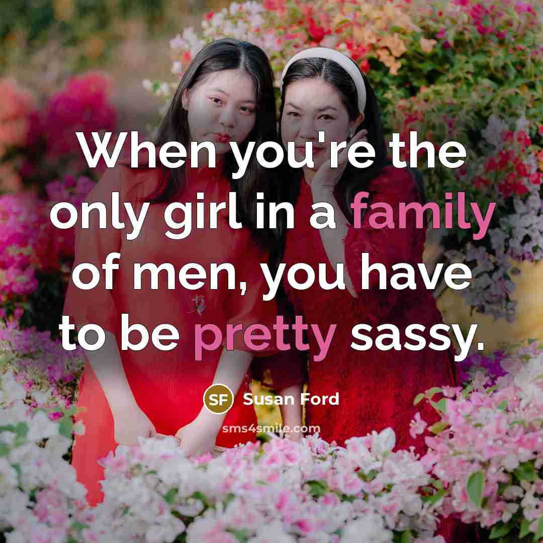 “When you're the only girl in a family of men,…” quote by Susan Ford