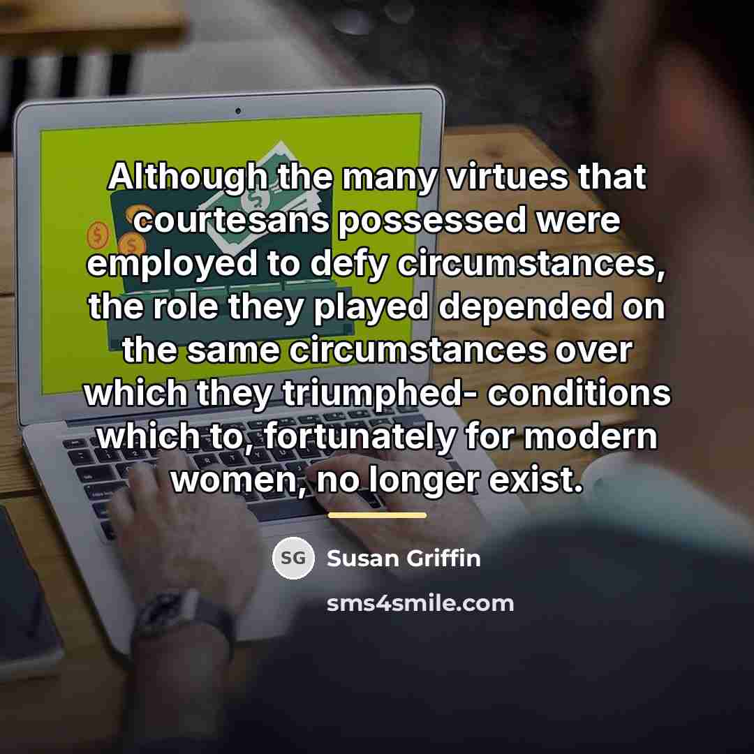 “Although the many virtues that courtesans possessed were employed to…” quote by Susan Griffin