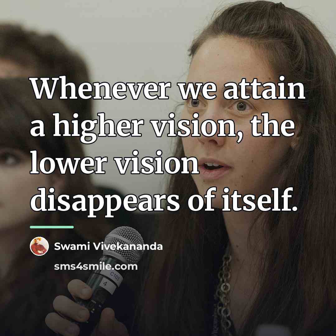 “Whenever we attain a higher vision, the lower vision disappears…” quote by Swami Vivekananda