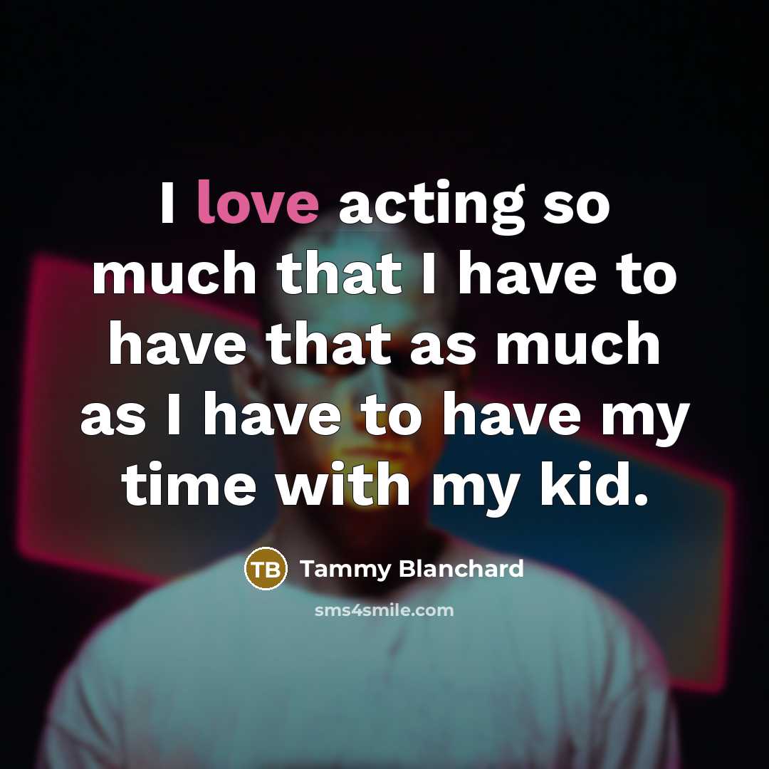 “I love acting so much that I have to have…” quote by Tammy Blanchard