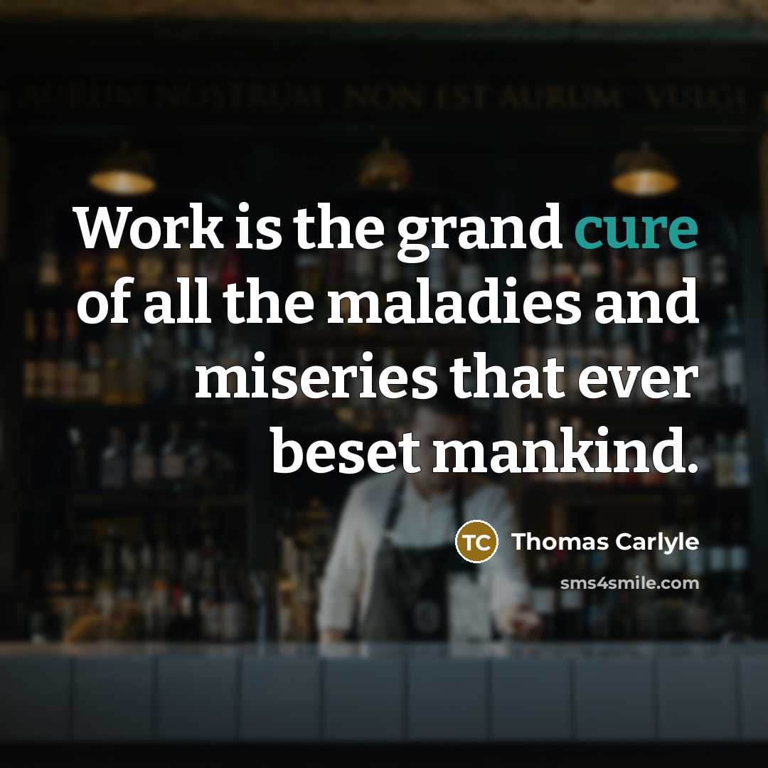“Work is the grand cure of all the maladies and…” quote by Thomas Carlyle