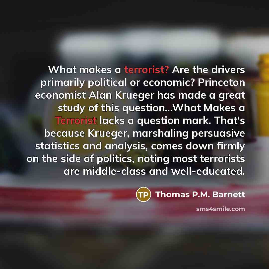 “What makes a terrorist? Are the drivers primarily political or…” quote by Thomas P.M. Barnett