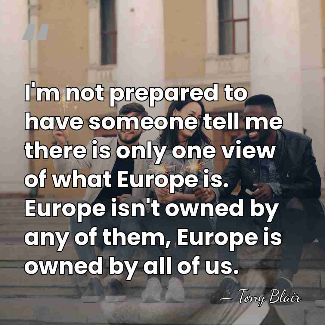 I'm not prepared to have someone tell me there is only one&hellip; - Tony Blair