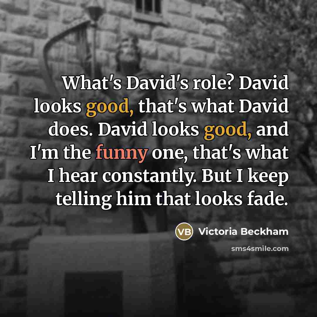 “What's David's role? David looks good, that's what David does.…” quote by Victoria Beckham
